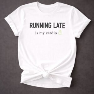 Running Late Is My Cardio Tee